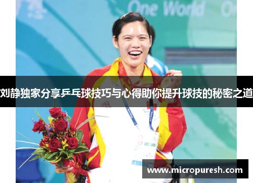 刘静独家分享乒乓球技巧与心得助你提升球技的秘密之道